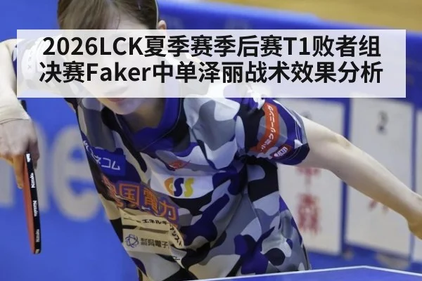 2026LCK夏季赛季后赛T1败者组决赛Faker中单泽丽战术效果分析